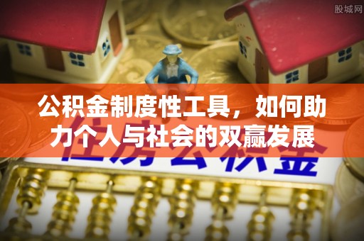 台江公积金制度性工具，如何助力个人与社会的双赢发展
