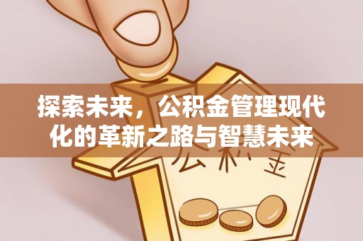 台江探索未来，公积金管理现代化的革新之路与智慧未来