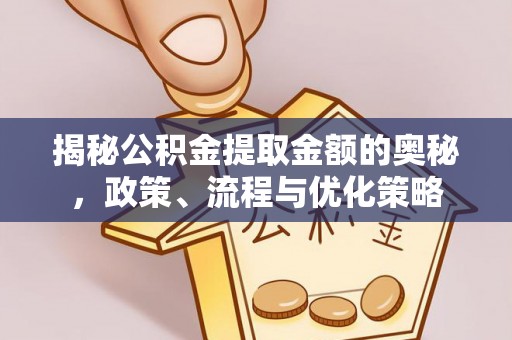 台江揭秘公积金提取金额的奥秘，政策、流程与优化策略