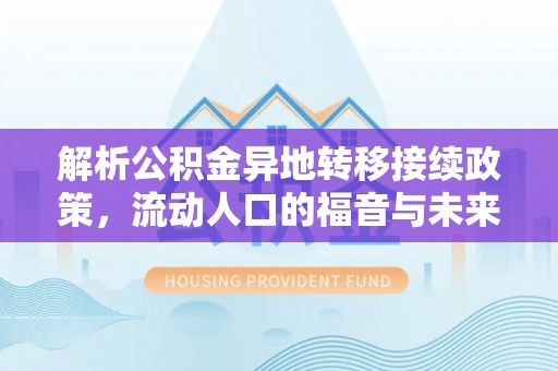 台江解析公积金异地转移接续政策，流动人口的福音与未来趋势