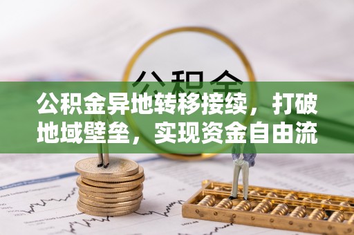 台江公积金异地转移接续，打破地域壁垒，实现资金自由流动