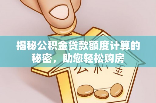 台江揭秘公积金贷款额度计算的秘密，助您轻松购房