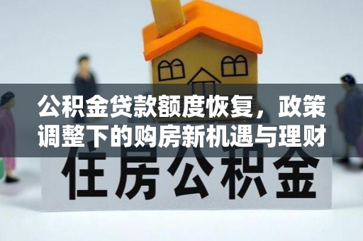台江公积金贷款额度恢复，政策调整下的购房新机遇与理财规划