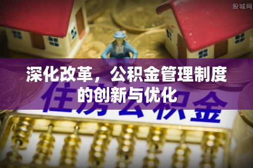 台江深化改革，公积金管理制度的创新与优化