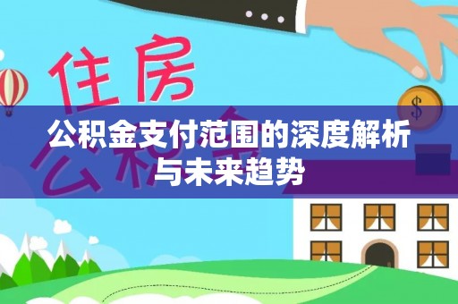 台江公积金支付范围的深度解析与未来趋势