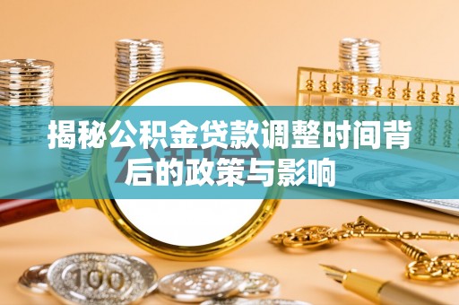 台江揭秘公积金贷款调整时间背后的政策与影响