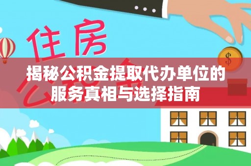 台江揭秘公积金提取代办单位的服务真相与选择指南