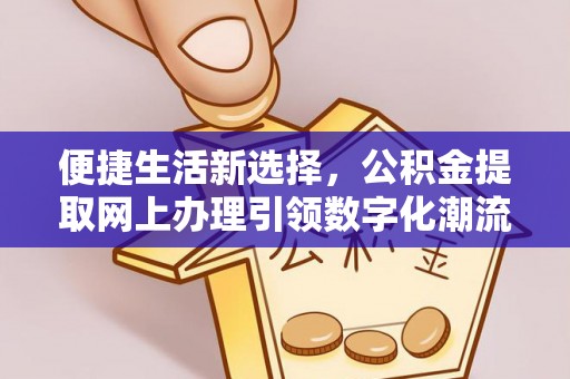 台江便捷生活新选择，公积金提取网上办理引领数字化潮流