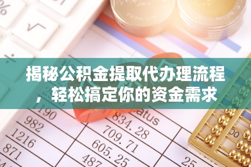 台江揭秘公积金提取代办理流程，轻松搞定你的资金需求