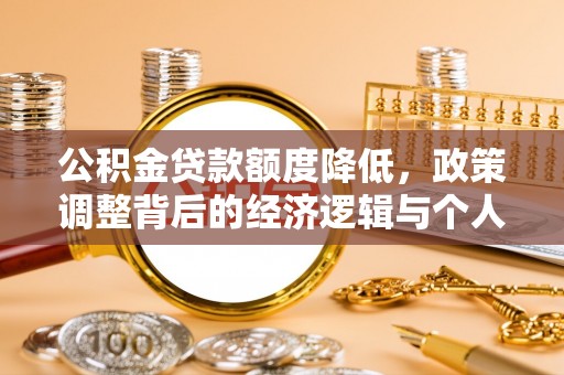 台江公积金贷款额度降低，政策调整背后的经济逻辑与个人应对策略