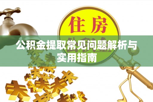 台江公积金提取常见问题解析与实用指南