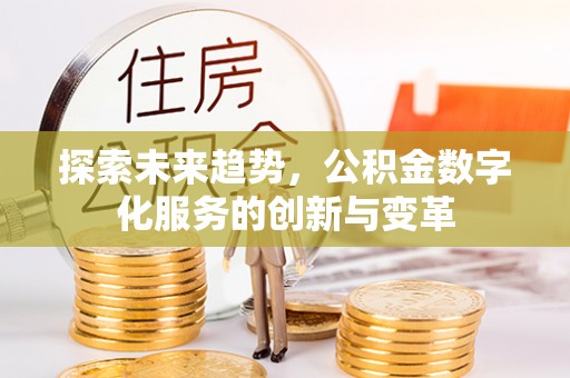 台江探索未来趋势，公积金数字化服务的创新与变革