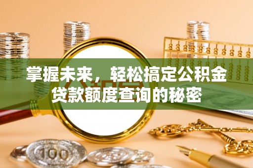 台江掌握未来，轻松搞定公积金贷款额度查询的秘密