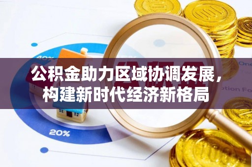 台江公积金助力区域协调发展，构建新时代经济新格局