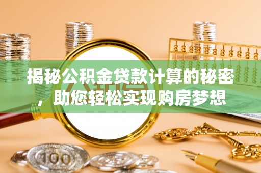台江揭秘公积金贷款计算的秘密，助您轻松实现购房梦想