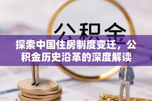 台江探索中国住房制度变迁，公积金历史沿革的深度解读
