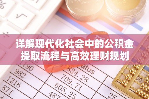 台江详解现代化社会中的公积金提取流程与高效理财规划