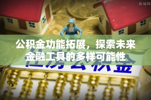 台江公积金功能拓展，探索未来金融工具的多样可能性