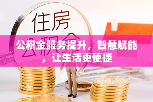 台江公积金服务提升，智慧赋能，让生活更便捷