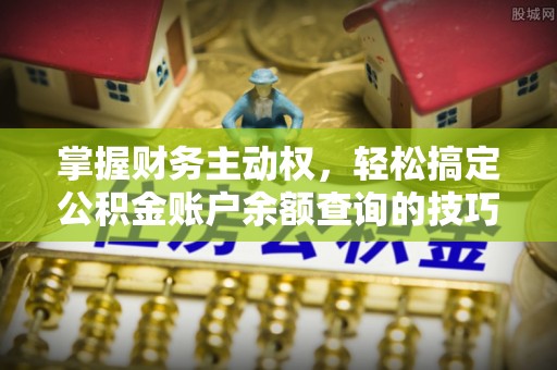 台江掌握财务主动权，轻松搞定公积金账户余额查询的技巧与方法