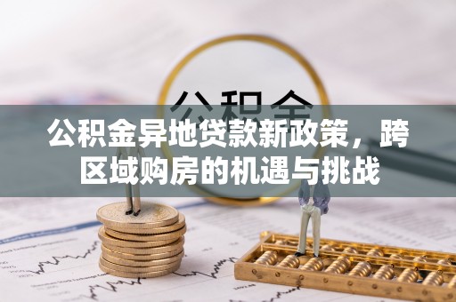 台江公积金异地贷款新政策，跨区域购房的机遇与挑战
