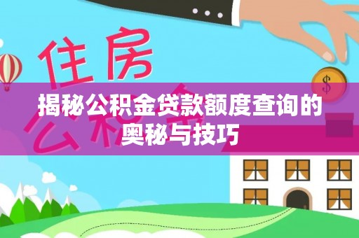 台江揭秘公积金贷款额度查询的奥秘与技巧