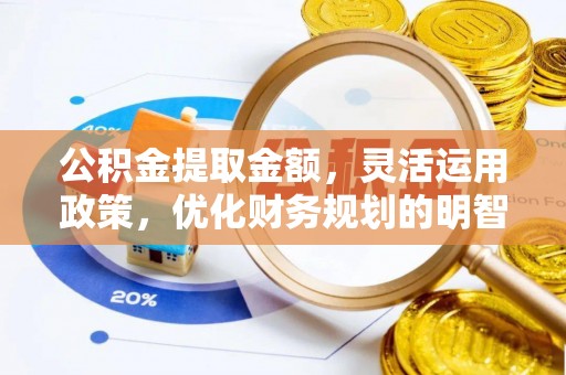 台江公积金提取金额，灵活运用政策，优化财务规划的明智选择