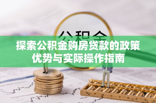 台江探索公积金购房贷款的政策优势与实际操作指南