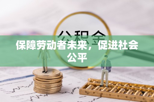 台江保障劳动者未来，促进社会公平