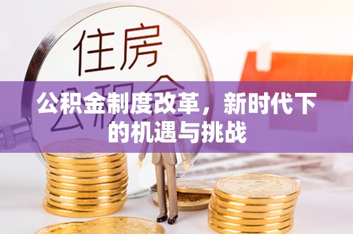 台江公积金制度改革，新时代下的机遇与挑战