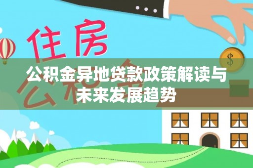 台江公积金异地贷款政策解读与未来发展趋势