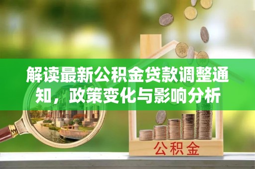 台江解读最新公积金贷款调整通知，政策变化与影响分析