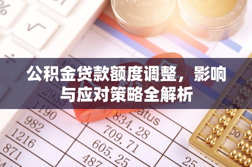 台江公积金贷款额度调整，影响与应对策略全解析