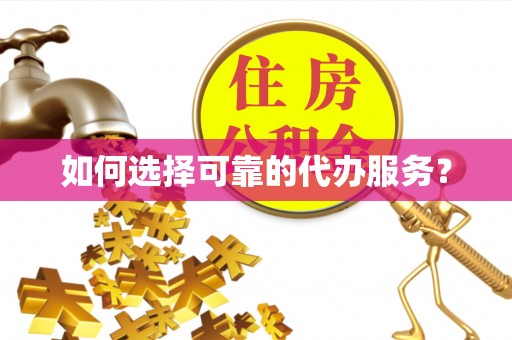 台江如何选择可靠的代办服务？