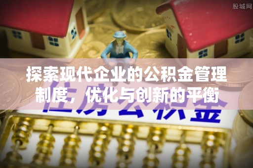 台江探索现代企业的公积金管理制度，优化与创新的平衡