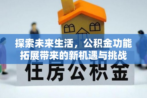 台江探索未来生活，公积金功能拓展带来的新机遇与挑战