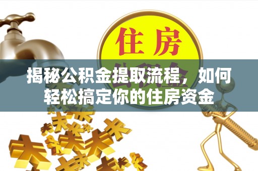 台江揭秘公积金提取流程，如何轻松搞定你的住房资金