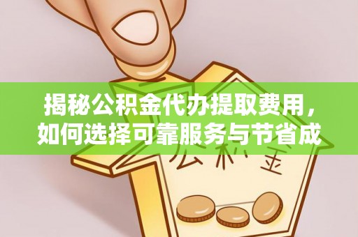 台江揭秘公积金代办提取费用，如何选择可靠服务与节省成本
