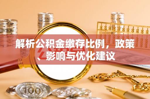 台江解析公积金缴存比例，政策、影响与优化建议