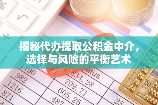 台江揭秘代办提取公积金中介，选择与风险的平衡艺术