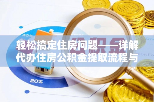 台江轻松搞定住房问题——详解代办住房公积金提取流程与技巧