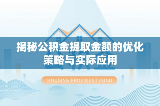 台江揭秘公积金提取金额的优化策略与实际应用