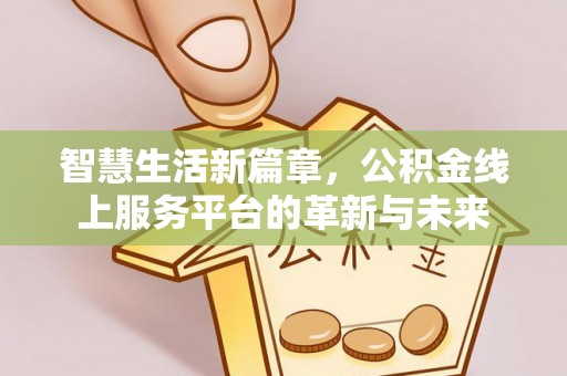 台江智慧生活新篇章，公积金线上服务平台的革新与未来