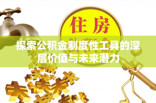 台江探索公积金制度性工具的深层价值与未来潜力