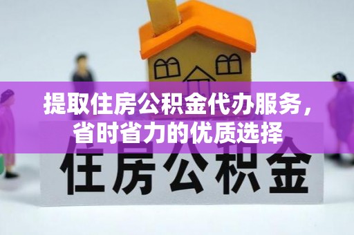 台江提取住房公积金代办服务，省时省力的优质选择