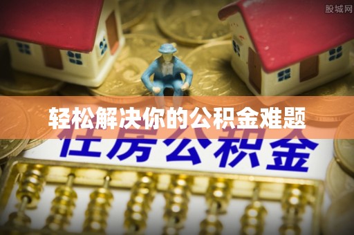 台江轻松解决你的公积金难题