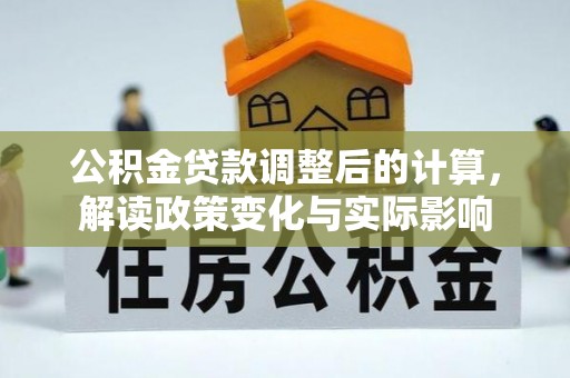 台江公积金贷款调整后的计算，解读政策变化与实际影响