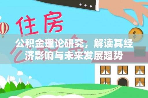 台江公积金理论研究，解读其经济影响与未来发展趋势