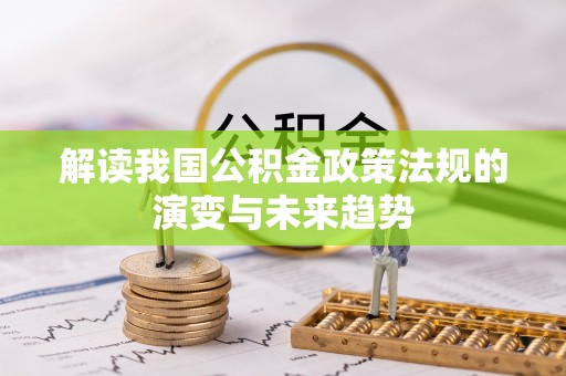 台江解读我国公积金政策法规的演变与未来趋势