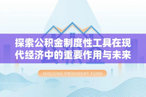 台江探索公积金制度性工具在现代经济中的重要作用与未来发展趋势